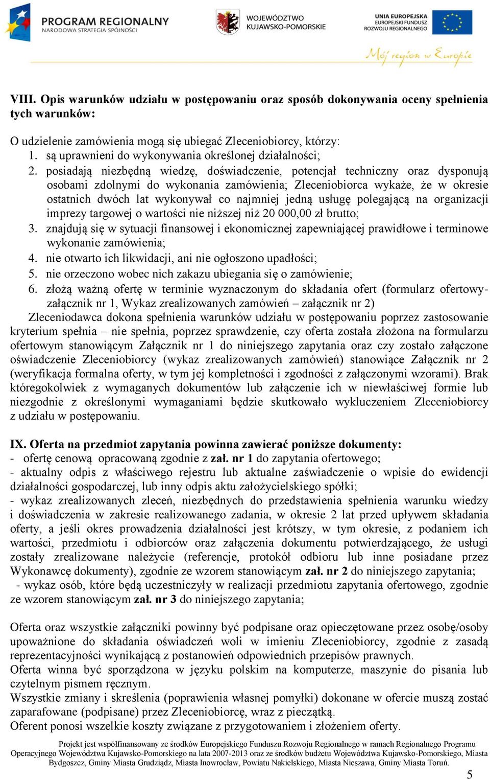 posiadają niezbędną wiedzę, doświadczenie, potencjał techniczny oraz dysponują osobami zdolnymi do wykonania zamówienia; Zleceniobiorca wykaże, że w okresie ostatnich dwóch lat wykonywał co najmniej