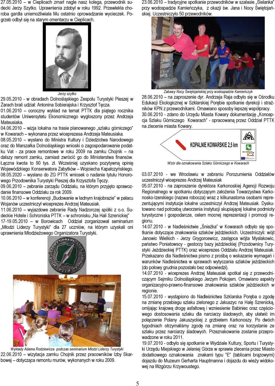 Uczestniczyło 50 przewodników. Jerzy szytko 29.05.2010 - w obradach Dolnośląskiego Zespołu Turystyki Pieszej w Żarach brali udział: Antonina Sobierajska i Krzysztof Tęcza. 01.06.