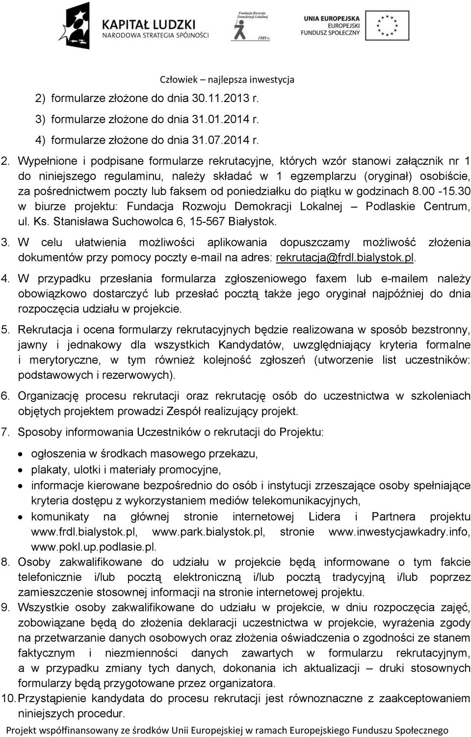 od poniedziałku do piątku w godzinach 8.00-15.30 w biurze projektu: Fundacja Rozwoju Demokracji Lokalnej Podlaskie Centrum, ul. Ks. Stanisława Suchowolca 6, 15-567 Białystok. 3.