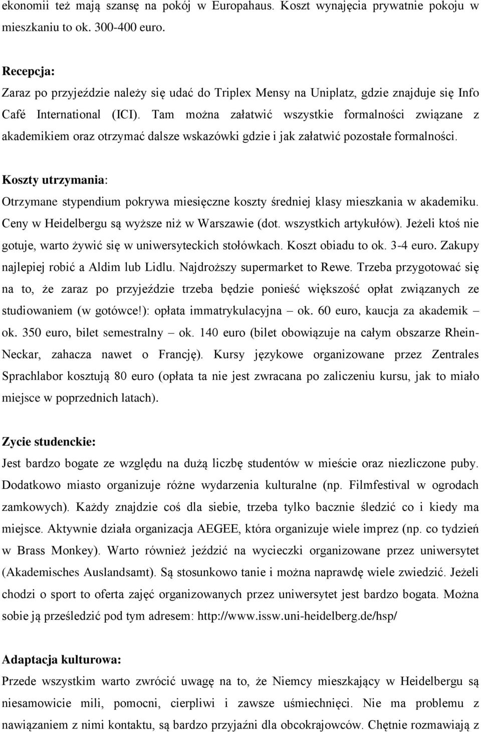 Tam można załatwić wszystkie formalności związane z akademikiem oraz otrzymać dalsze wskazówki gdzie i jak załatwić pozostałe formalności.