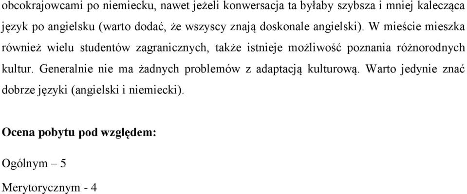 W mieście mieszka również wielu studentów zagranicznych, także istnieje możliwość poznania różnorodnych kultur.