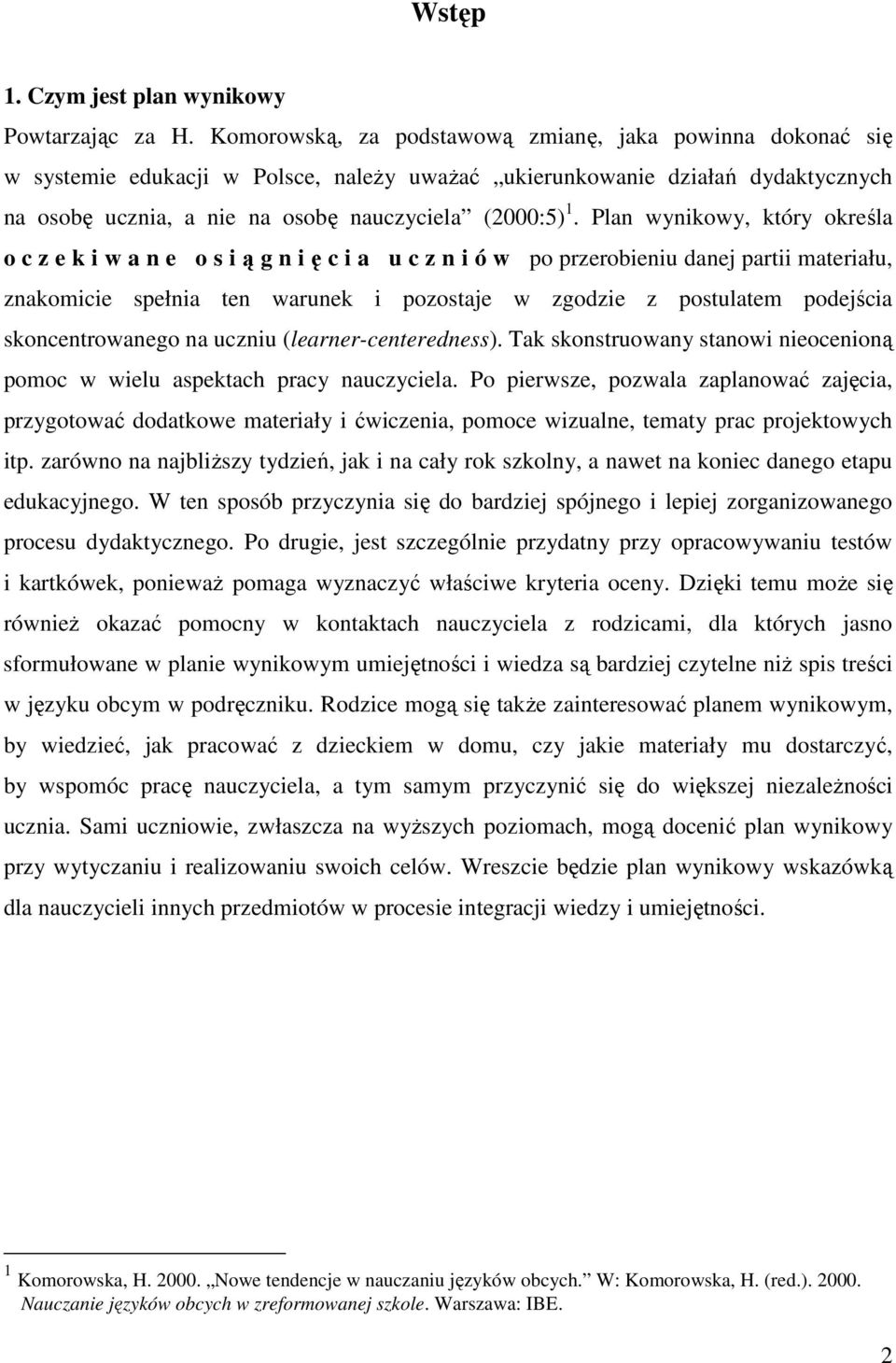 Plan wynikowy, który określa o c z e k i w a n e o s i ą g n i ę c i a u c z n i ó w po przerobieniu danej partii materiału, znakomicie spełnia ten warunek i pozostaje w zgodzie z postulatem
