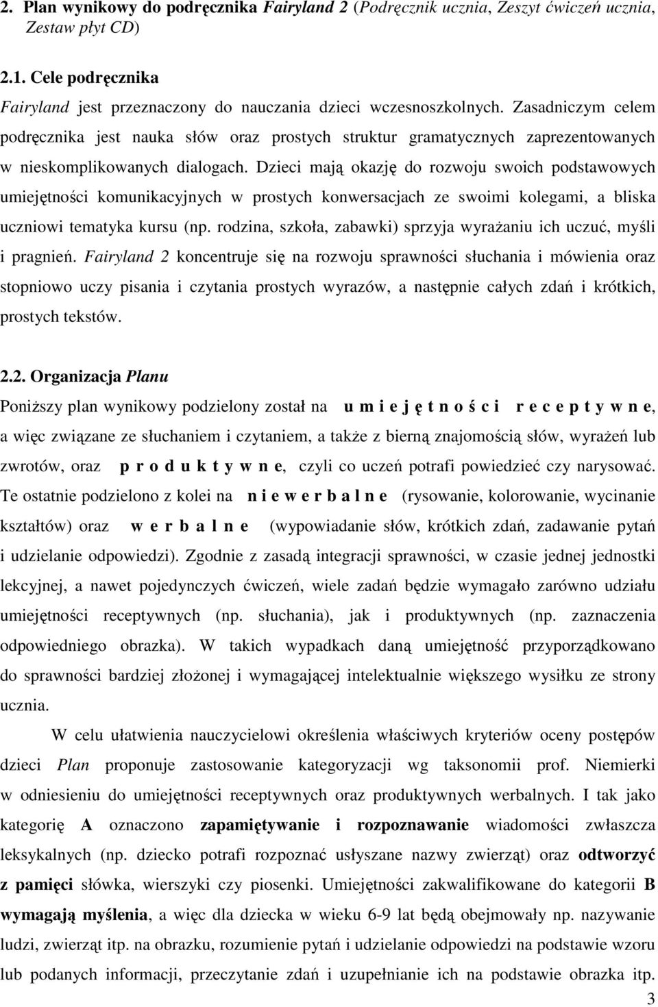 Dzieci mają okazję do rozwoju swoich podstawowych umiejętności komunikacyjnych w prostych konwersacjach ze swoimi kolegami, a bliska uczniowi tematyka kursu (np.