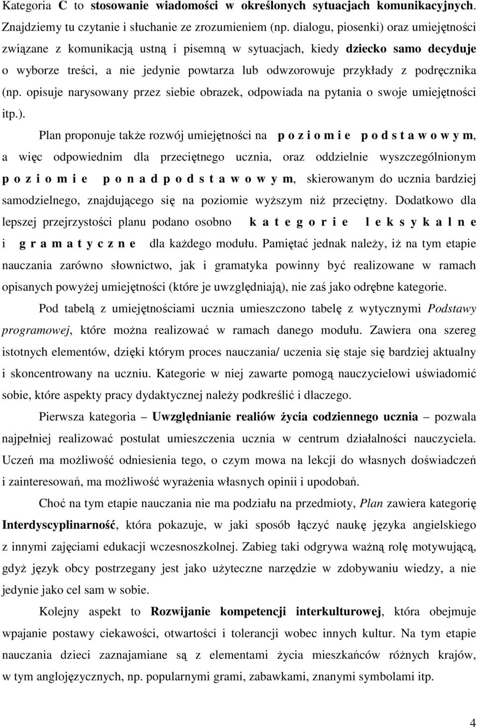 opisuje narysowany przez siebie obrazek, odpowiada na pytania o swoje umiejętności itp.).