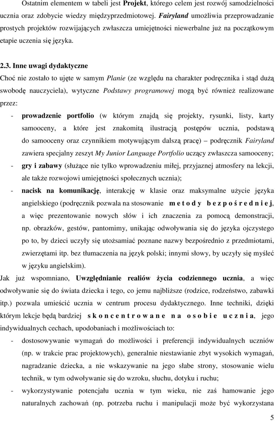 Inne uwagi dydaktyczne Choć nie zostało to ujęte w samym Planie (ze względu na charakter i stąd duŝą swobodę nauczyciela), wytyczne Podstawy programowej mogą być równieŝ realizowane przez: -