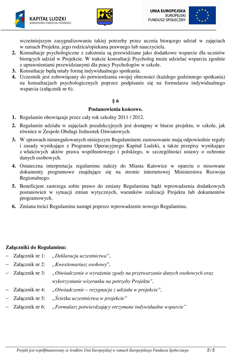 W trakcie konsultacji Psycholog może udzielać wsparcia zgodnie z uprawnieniami przewidzianymi dla pracy Psychologów w szkole. 3. Konsultacje będą miały formę indywidualnego spotkania. 4.