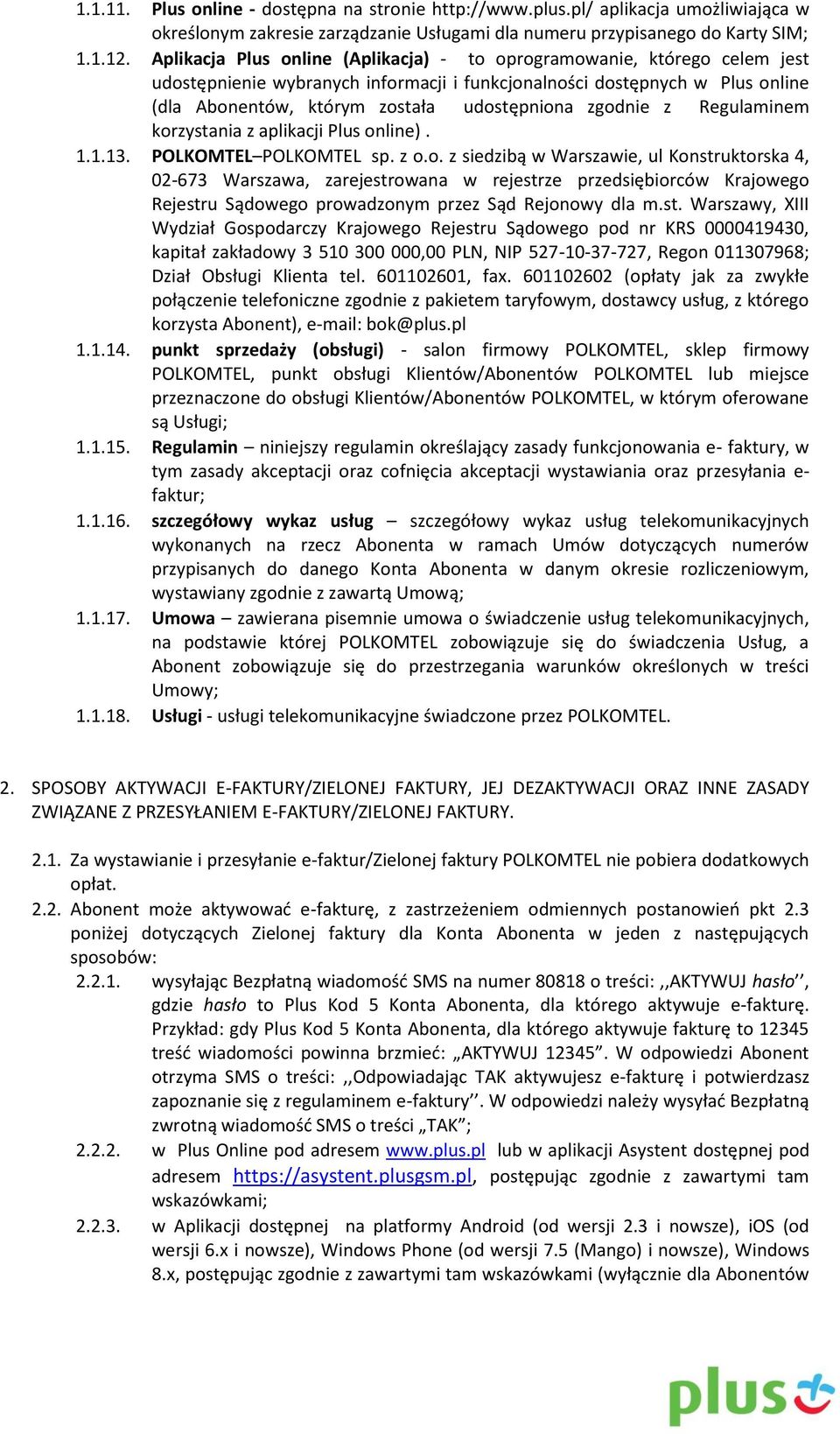 zgodnie z Regulaminem korzystania z aplikacji Plus online). 1.1.13. POLKOMTEL POLKOMTEL sp. z o.o. z siedzibą w Warszawie, ul Konstruktorska 4, 02-673 Warszawa, zarejestrowana w rejestrze przedsiębiorców Krajowego Rejestru Sądowego prowadzonym przez Sąd Rejonowy dla m.