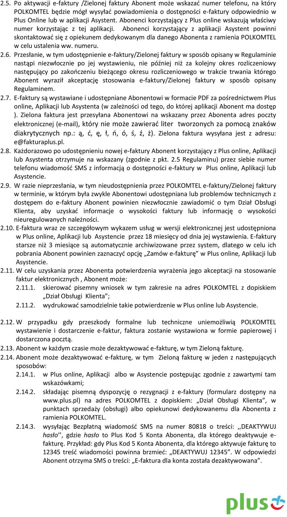 Abonenci korzystający z aplikacji Asystent powinni skontaktować się z opiekunem dedykowanym dla danego Abonenta z ramienia POLKOMTEL w celu ustalenia ww. numeru. 2.6.