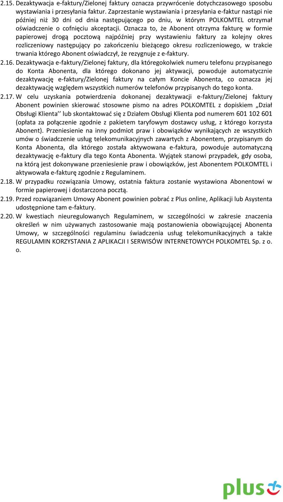 Oznacza to, że Abonent otrzyma fakturę w formie papierowej drogą pocztową najpóźniej przy wystawieniu faktury za kolejny okres rozliczeniowy następujący po zakończeniu bieżącego okresu