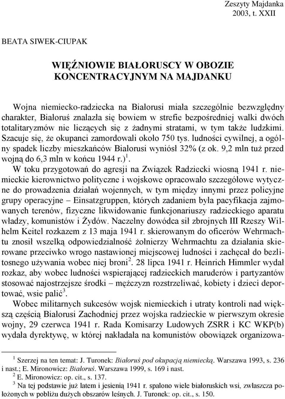 strefie bezpośredniej walki dwóch totalitaryzmów nie liczących się z żadnymi stratami, w tym także ludzkimi. Szacuje się, że okupanci zamordowali około 750 tys.