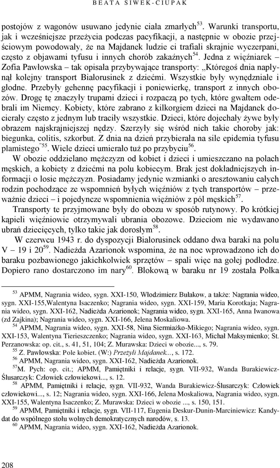 innych chorób zakaźnych 54. Jedna z więźniarek Zofia Pawłowska tak opisała przybywające transporty: Któregoś dnia napłynął kolejny transport Białorusinek z dziećmi.