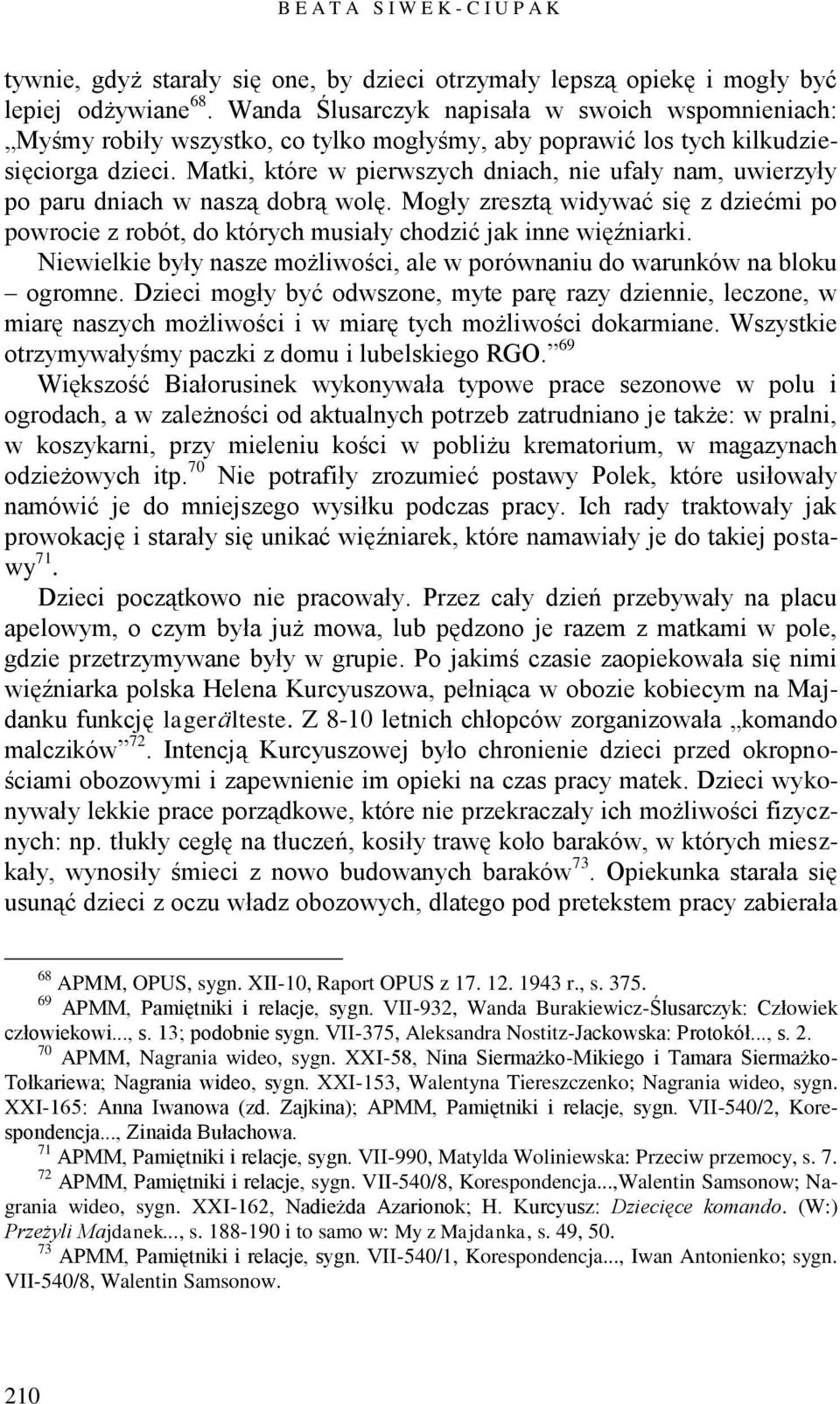 Matki, które w pierwszych dniach, nie ufały nam, uwierzyły po paru dniach w naszą dobrą wolę. Mogły zresztą widywać się z dziećmi po powrocie z robót, do których musiały chodzić jak inne więźniarki.