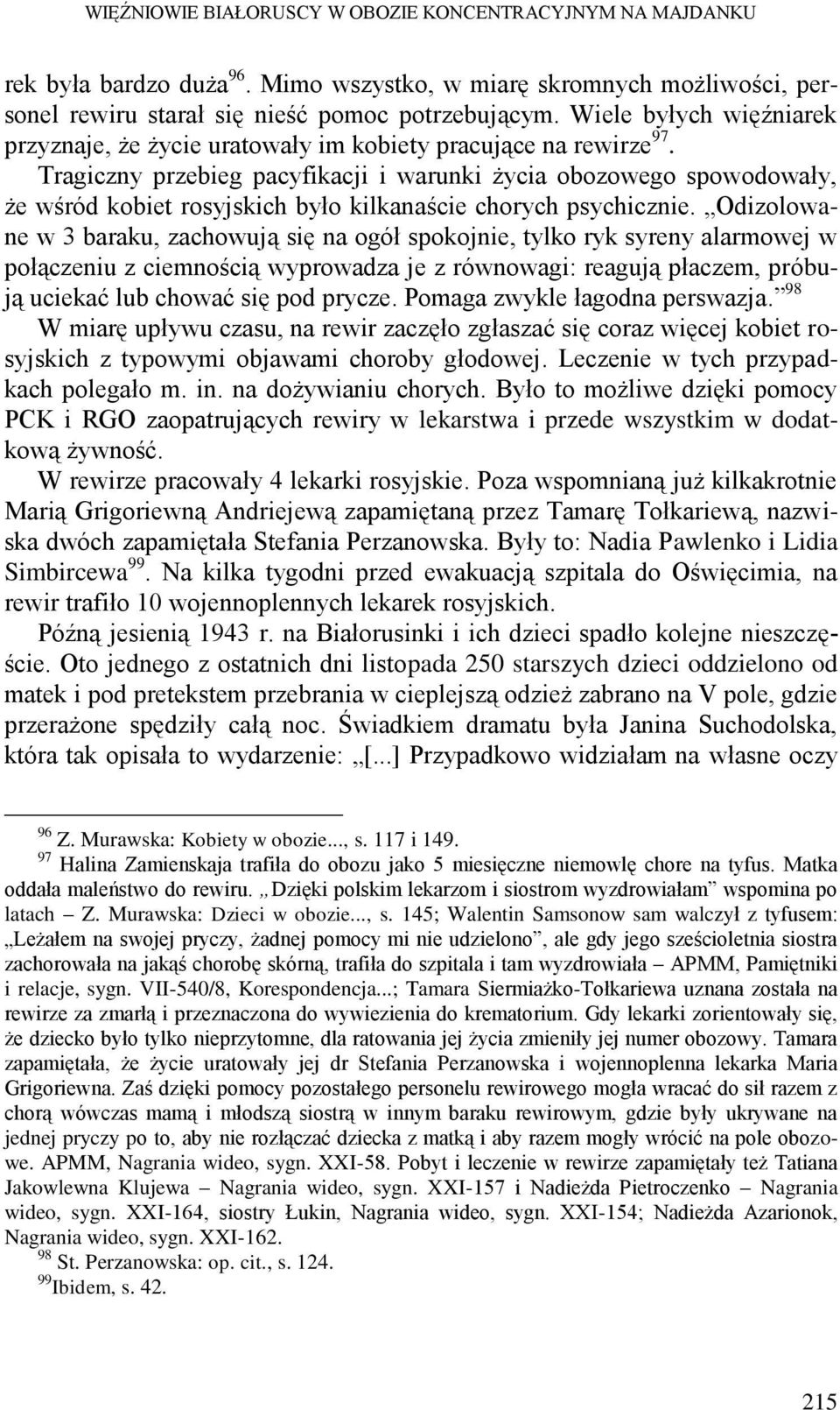 Tragiczny przebieg pacyfikacji i warunki życia obozowego spowodowały, że wśród kobiet rosyjskich było kilkanaście chorych psychicznie.