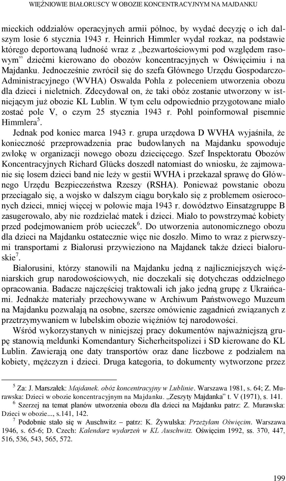 Jednocześnie zwrócił się do szefa Głównego Urzędu Gospodarczo- Administracyjnego (WVHA) Oswalda Pohla z poleceniem utworzenia obozu dla dzieci i nieletnich.