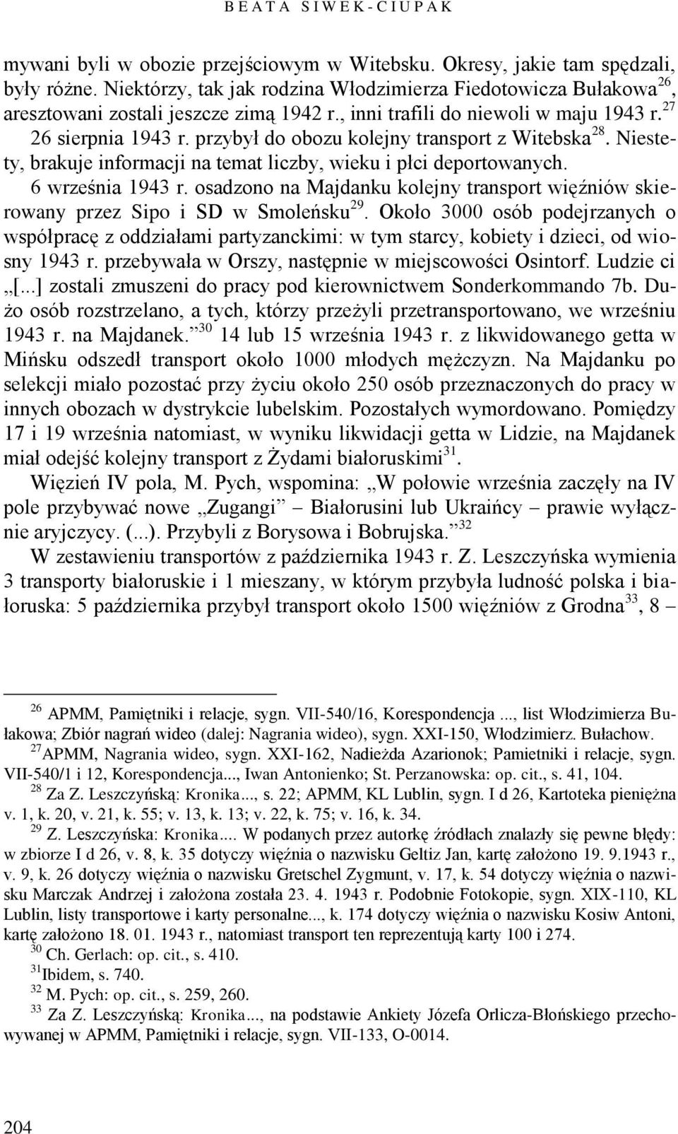 przybył do obozu kolejny transport z Witebska 28. Niestety, brakuje informacji na temat liczby, wieku i płci deportowanych. 6 września 1943 r.