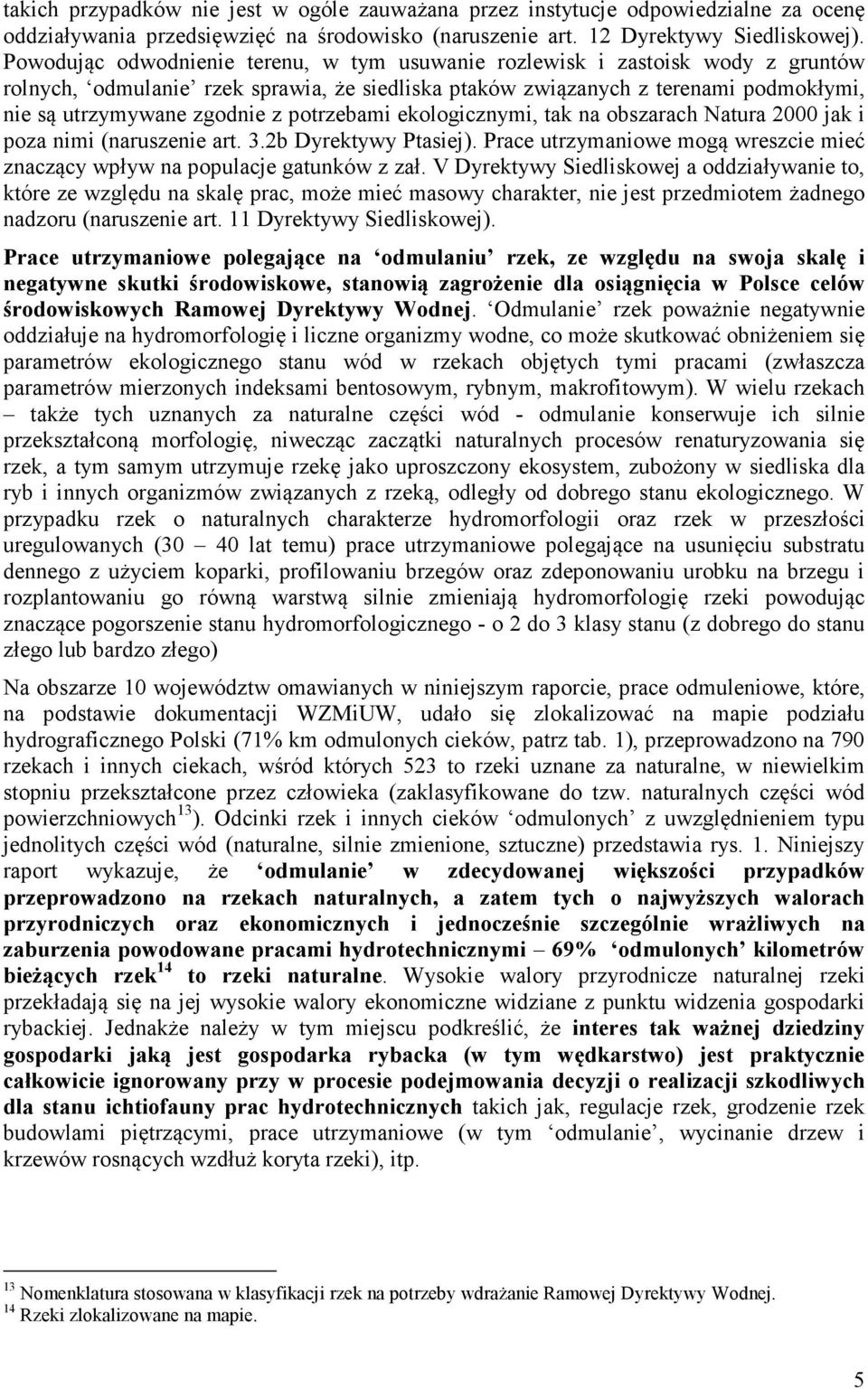 potrzebami ekologicznymi, tak na obszarach Natura 2000 jak i poza nimi (naruszenie art. 3.2b Dyrektywy Ptasiej). Prace utrzymaniowe mogą wreszcie mieć znaczący wpływ na populacje gatunków z zał.