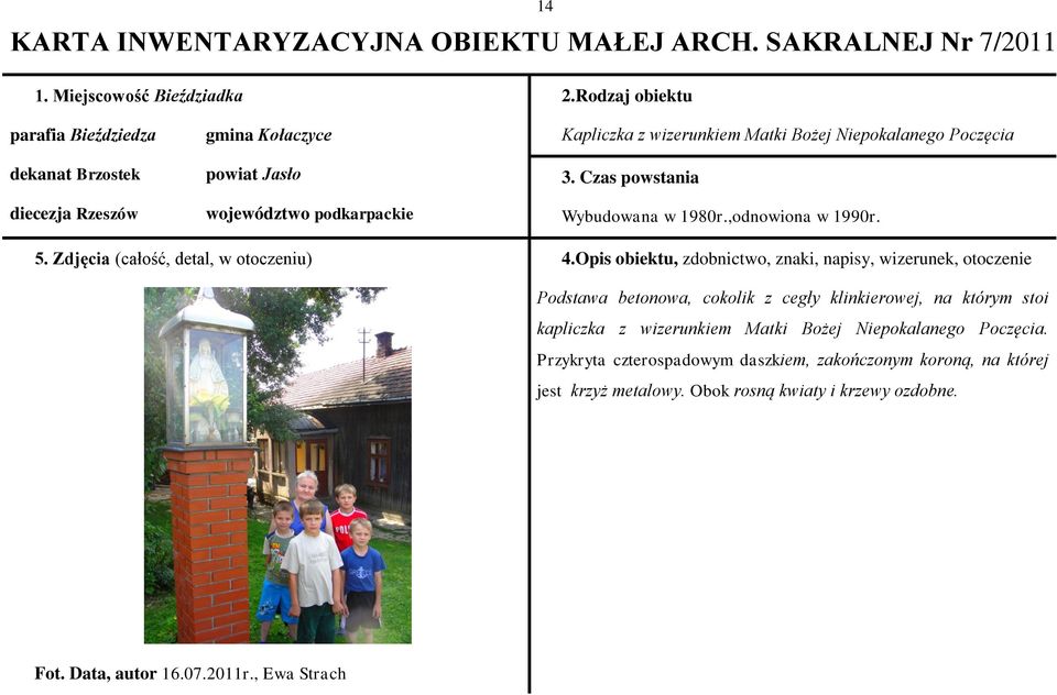 3. Czas powstania Wybudowana w 1980r.,odnowiona w 1990r. 5. Zdjęcia (całość, detal, w otoczeniu) 4.