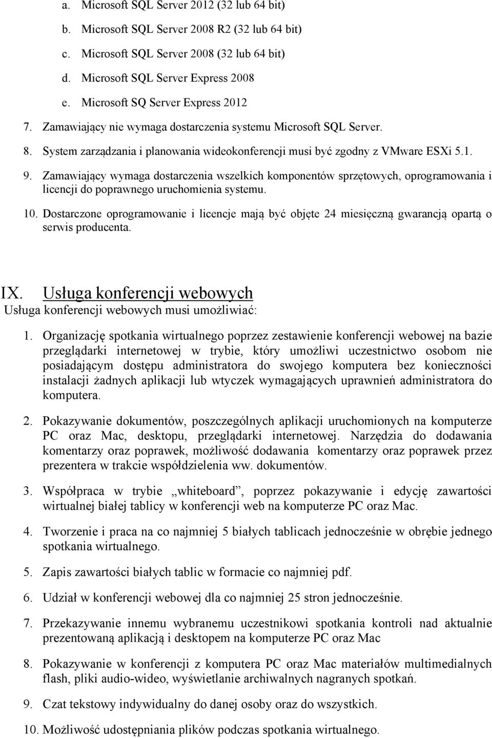 Zamawiający wymaga dostarczenia wszelkich komponentów sprzętowych, oprogramowania i licencji do poprawnego uruchomienia systemu. 10.