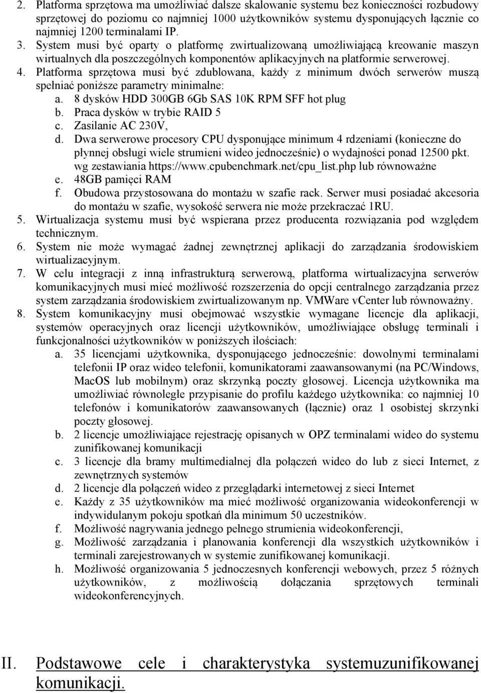 Platforma sprzętowa musi być zdublowana, każdy z minimum dwóch serwerów muszą spełniać poniższe parametry minimalne: a. 8 dysków HDD 300GB 6Gb SAS 10K RPM SFF hot plug b.