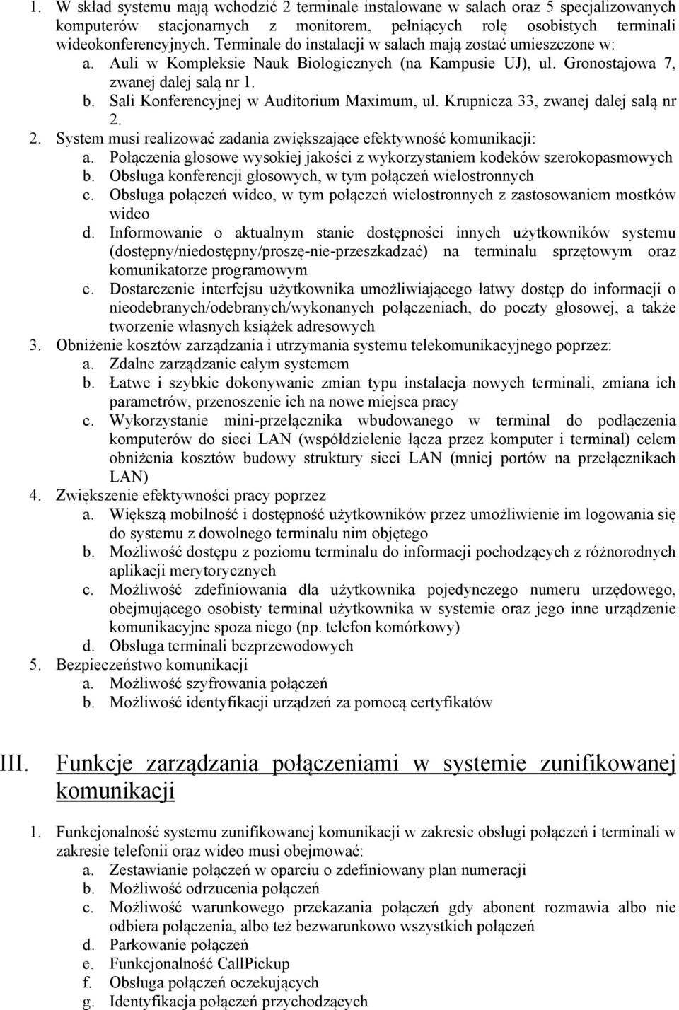 Sali Konferencyjnej w Auditorium Maximum, ul. Krupnicza 33, zwanej dalej salą nr 2. 2. System musi realizować zadania zwiększające efektywność komunikacji: a.
