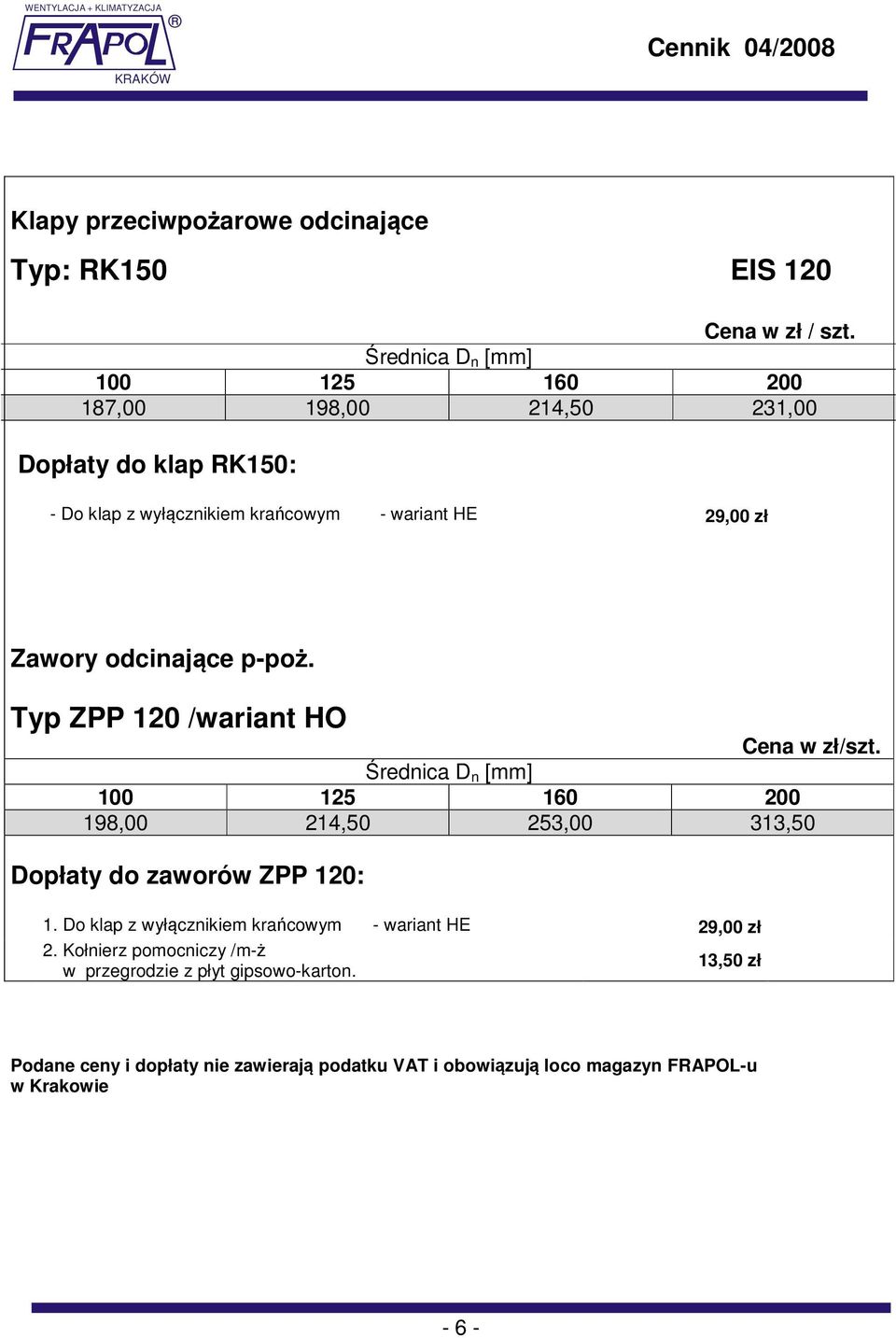 100 125 160 200 198,00 214,50 253,00 313,50 Dopłaty do zaworów ZPP 120: 1. Do klap z wyłącznikiem krańcowym - wariant HE 29,00 zł 2.