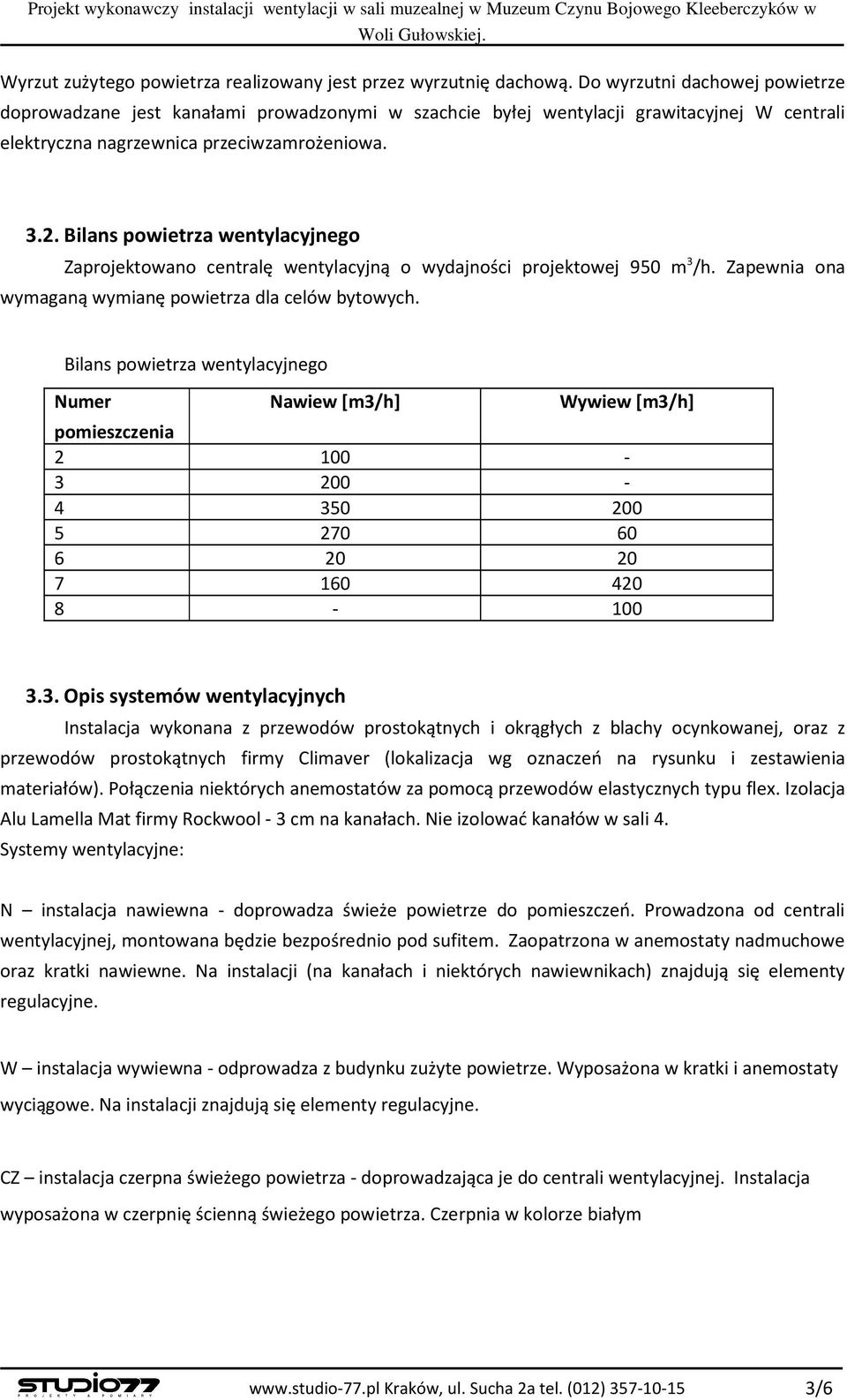 Bilans powietrza wentylacyjnego Zaprojektowano centralę wentylacyjną o wydajności projektowej 950 m 3 /h. Zapewnia ona wymaganą wymianę powietrza dla celów bytowych.