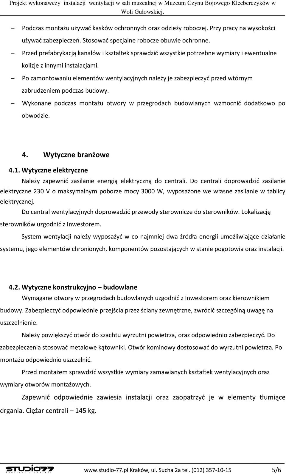 Po zamontowaniu elementów wentylacyjnych należy je zabezpieczyć przed wtórnym zabrudzeniem podczas budowy. Wykonane podczas montażu otwory w przegrodach budowlanych wzmocnić dodatkowo po obwodzie. 4.