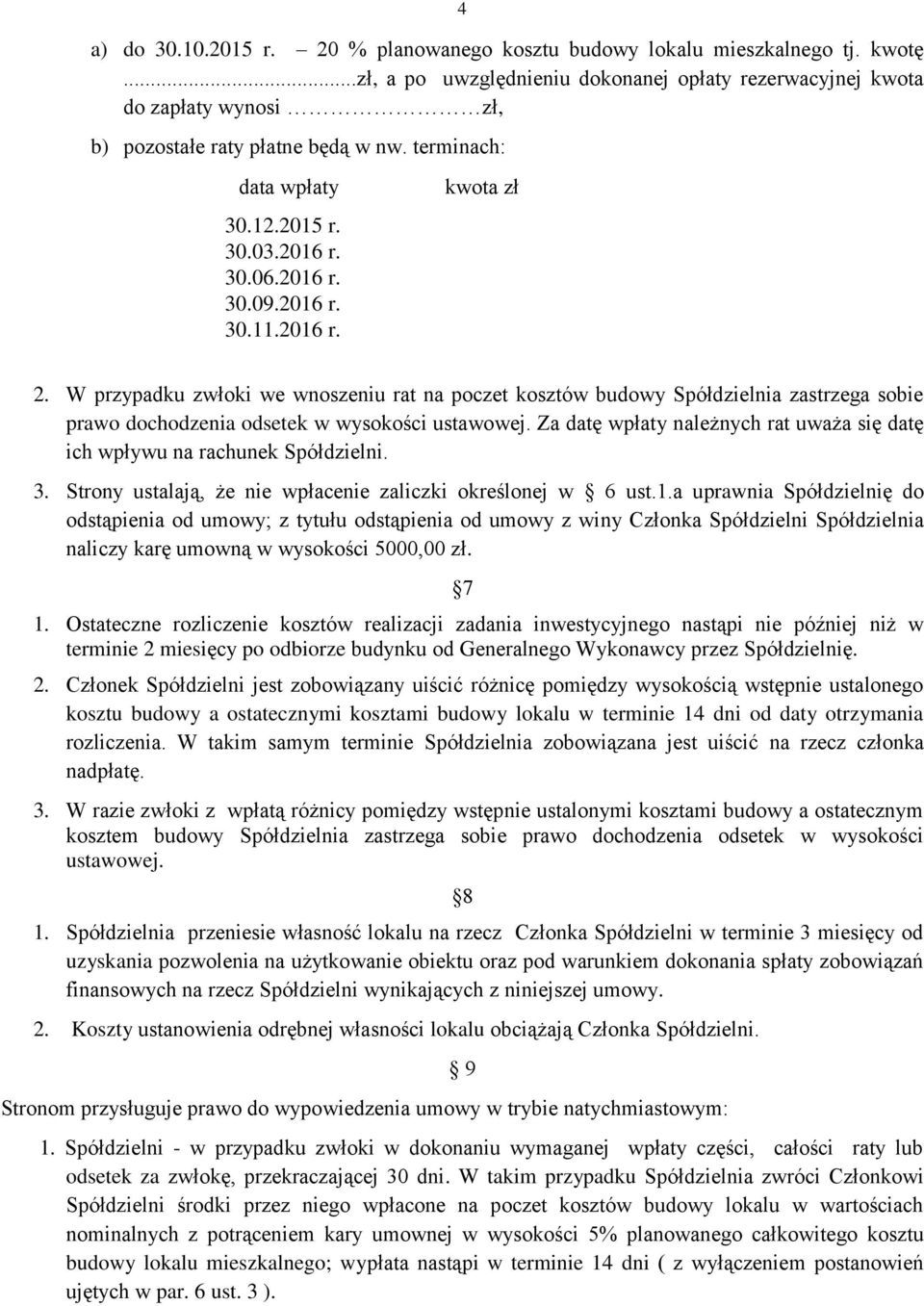 W przypadku zwłoki we wnoszeniu rat na poczet kosztów budowy Spółdzielnia zastrzega sobie prawo dochodzenia odsetek w wysokości ustawowej.