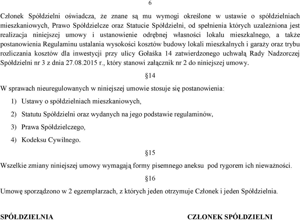 rozliczania kosztów dla inwestycji przy ulicy Gołaśka 14 zatwierdzonego uchwałą Rady Nadzorczej Spółdzielni nr 3 z dnia 27.08.2015 r., który stanowi załącznik nr 2 do niniejszej umowy.