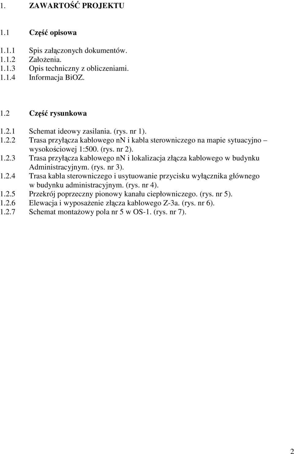 (rys. nr 3). 1.2.4 Trasa kabla sterowniczego i usytuowanie przycisku wyłącznika głównego w budynku administracyjnym. (rys. nr 4). 1.2.5 Przekrój poprzeczny pionowy kanału ciepłowniczego.