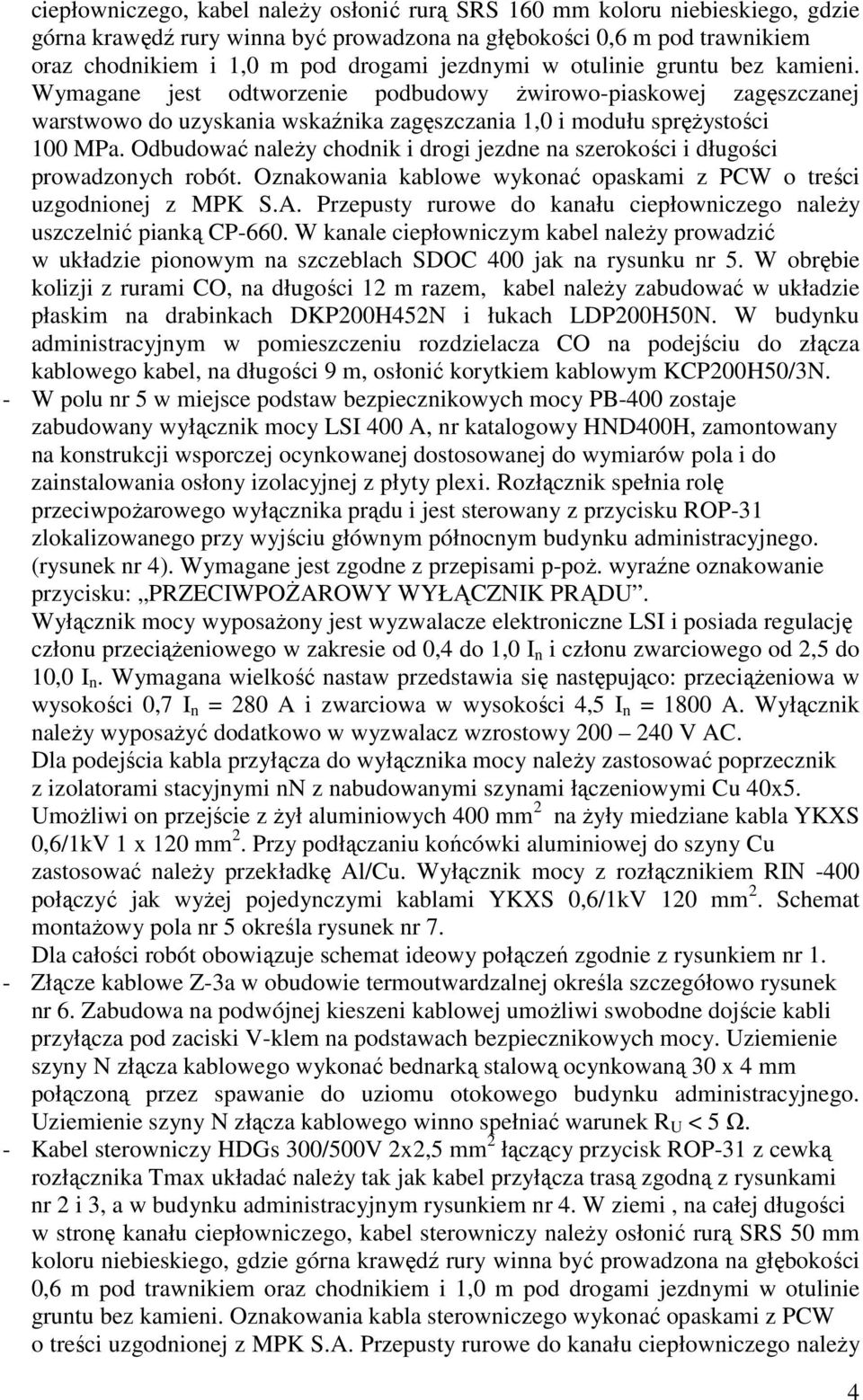 Odbudować należy chodnik i drogi jezdne na szerokości i długości prowadzonych robót. Oznakowania kablowe wykonać opaskami z PCW o treści uzgodnionej z MPK S.A.