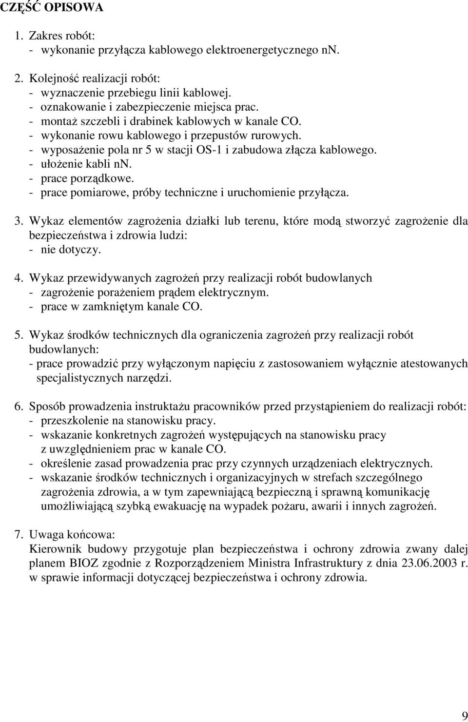 - wyposażenie pola nr 5 w stacji OS-1 i zabudowa złącza kablowego. - ułożenie kabli nn. - prace porządkowe. - prace pomiarowe, próby techniczne i uruchomienie przyłącza. 3.