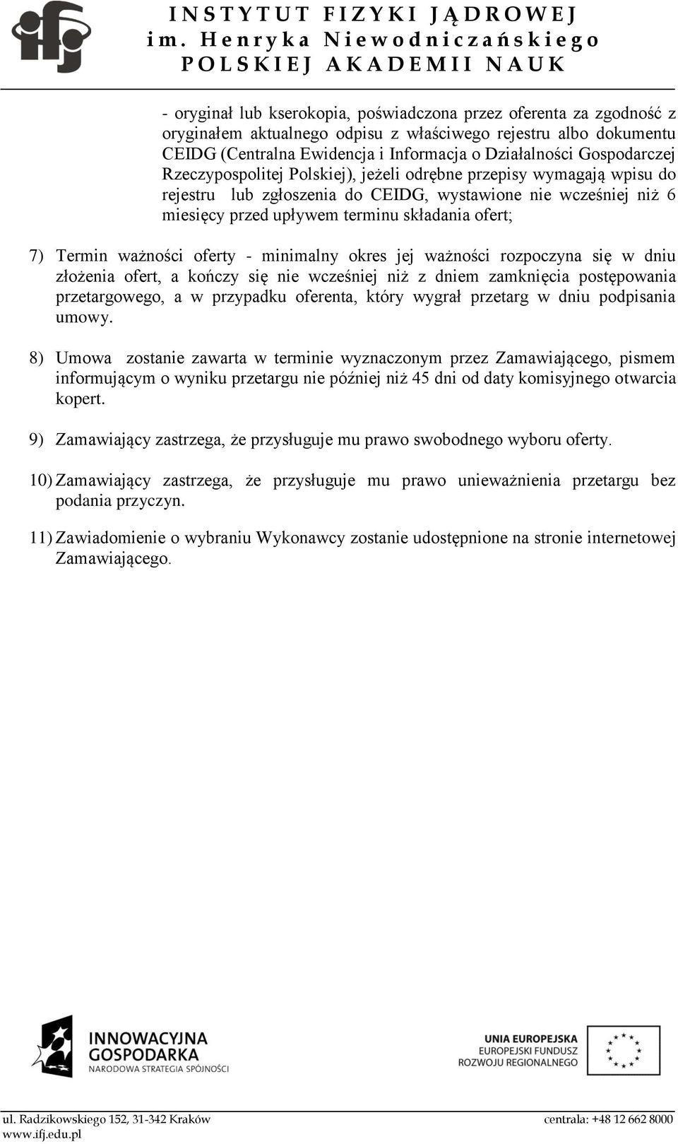 Termin ważności oferty - minimalny okres jej ważności rozpoczyna się w dniu złożenia ofert, a kończy się nie wcześniej niż z dniem zamknięcia postępowania przetargowego, a w przypadku oferenta, który