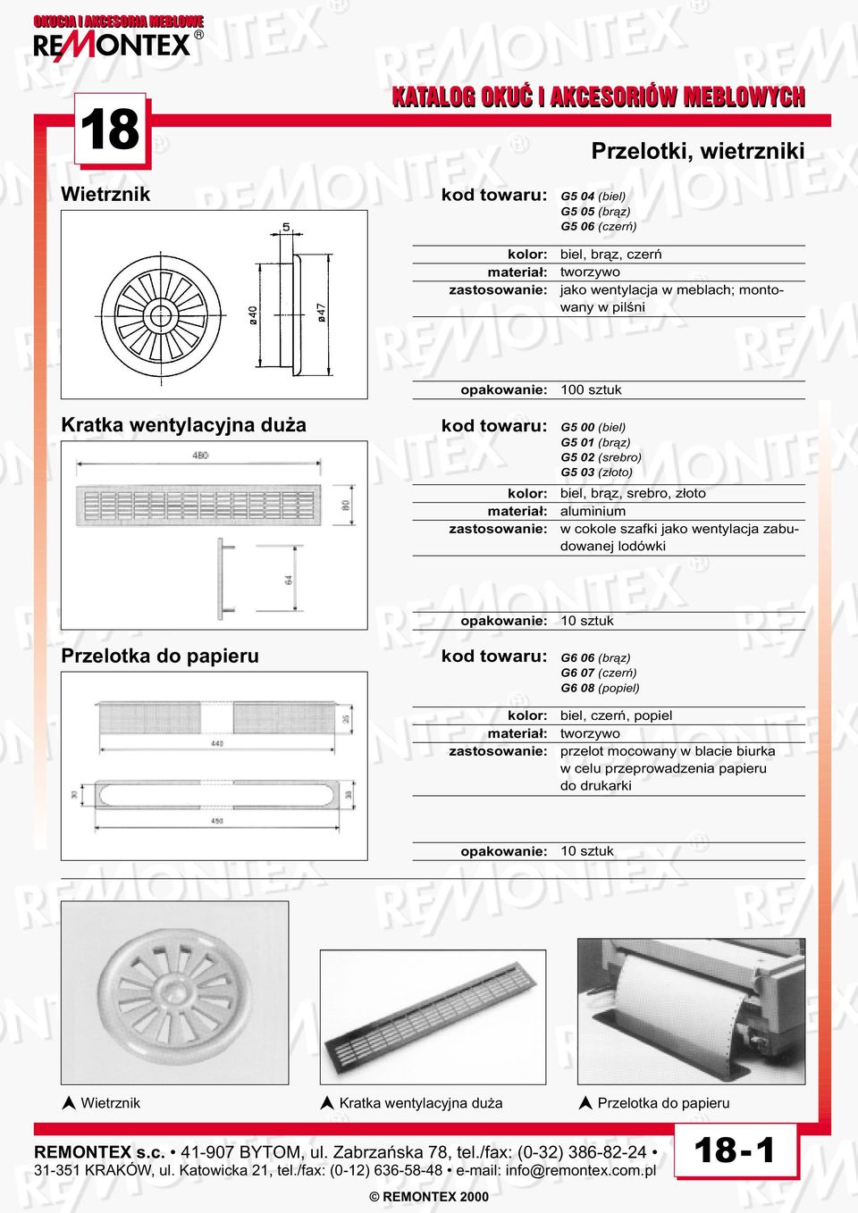 sztuk G6 06 (br¹z) G6 07 (czerñ) G6 08 (popiel) biel, czerñ, popiel tworzywo przelot mocowany w blacie biurka w celu przeprowadzenia papieru do drukarki 10 sztuk Wietrznik Kratka wentylacyjna du a