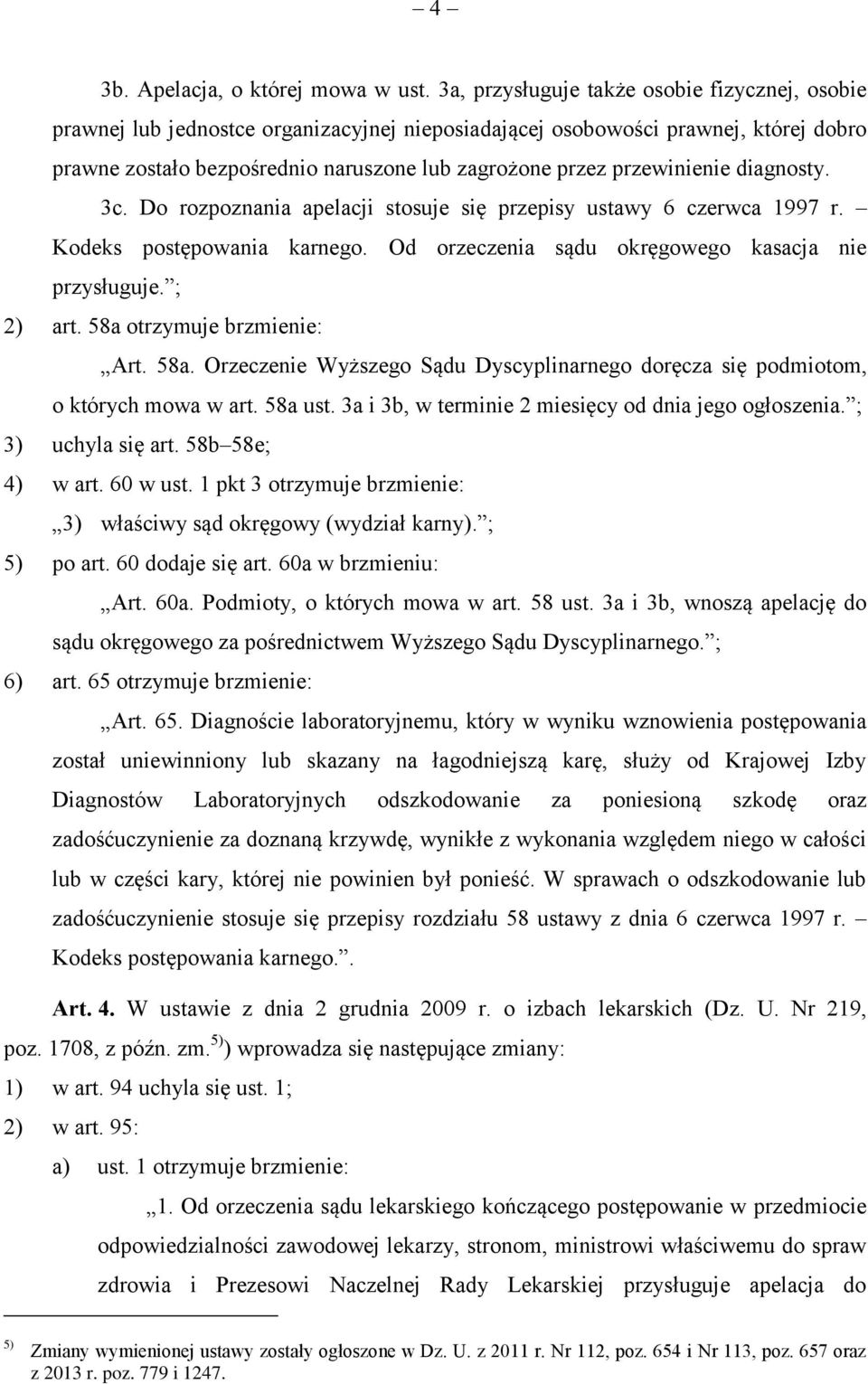 przewinienie diagnosty. 3c. Do rozpoznania apelacji stosuje się przepisy ustawy 6 czerwca 1997 r. Kodeks postępowania karnego. Od orzeczenia sądu okręgowego kasacja nie przysługuje. ; 2) art.