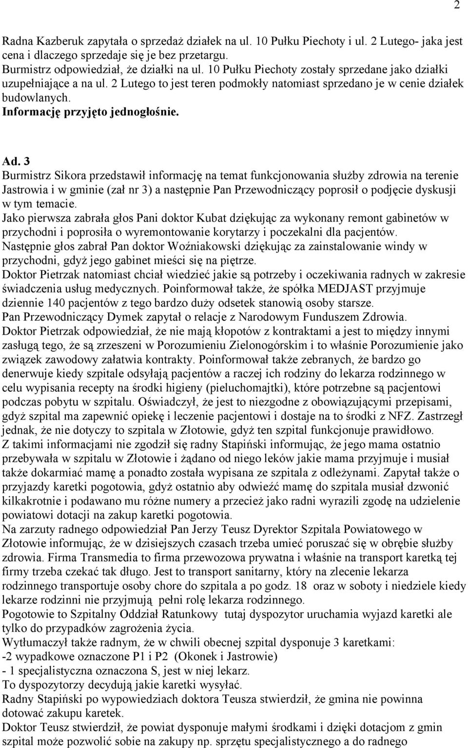 3 Burmistrz Sikora przedstawił informację na temat funkcjonowania służby zdrowia na terenie Jastrowia i w gminie (zał nr 3) a następnie Pan Przewodniczący poprosił o podjęcie dyskusji w tym temacie.