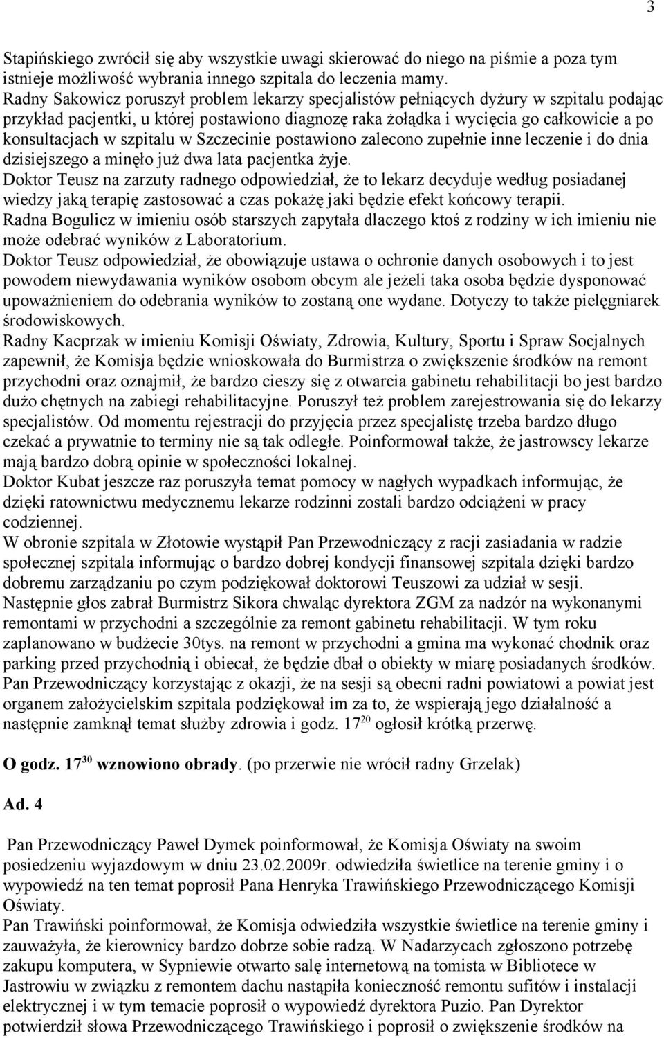 szpitalu w Szczecinie postawiono zalecono zupełnie inne leczenie i do dnia dzisiejszego a minęło już dwa lata pacjentka żyje.