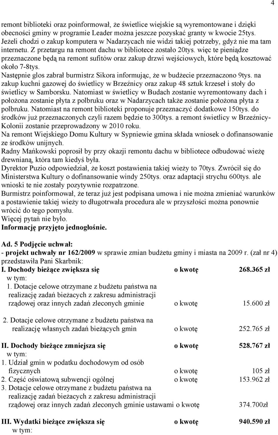 więc te pieniądze przeznaczone będą na remont sufitów oraz zakup drzwi wejściowych, które będą kosztować około 7-8tys.