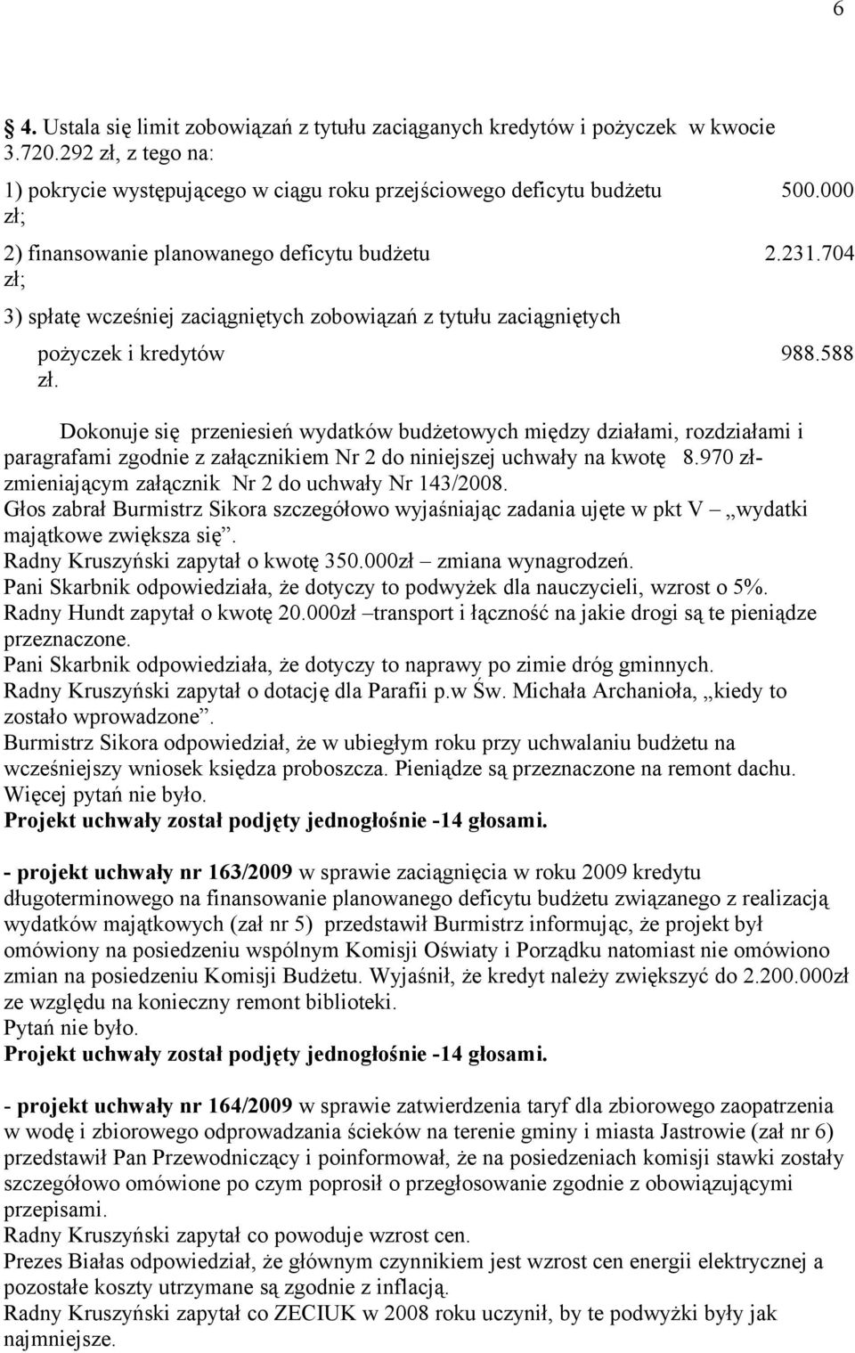 Dokonuje się przeniesień wydatków budżetowych między działami, rozdziałami i paragrafami zgodnie z załącznikiem Nr 2 do niniejszej uchwały na kwotę 8.