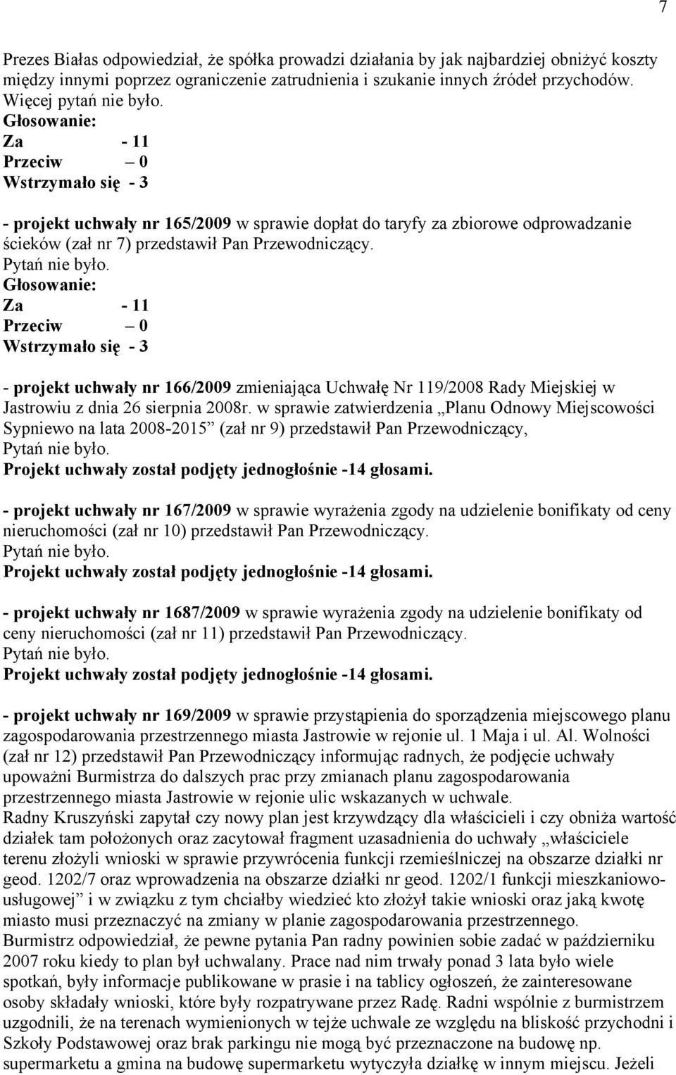 Głosowanie: Za - 11 Przeciw 0 Wstrzymało się - 3 - projekt uchwały nr 166/2009 zmieniająca Uchwałę Nr 119/2008 Rady Miejskiej w Jastrowiu z dnia 26 sierpnia 2008r.
