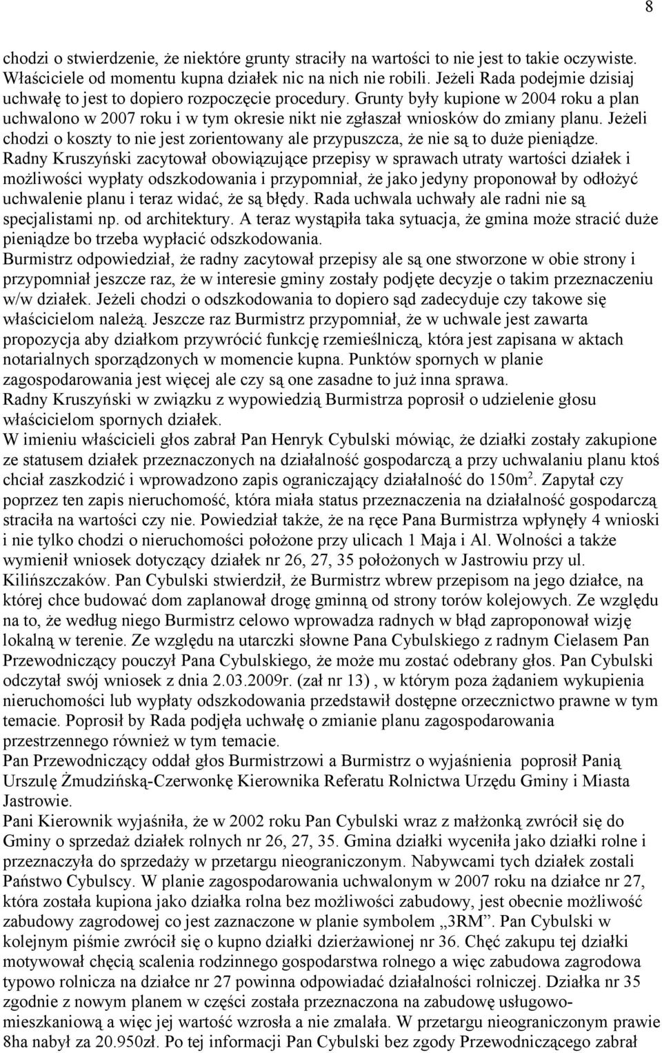 Jeżeli chodzi o koszty to nie jest zorientowany ale przypuszcza, że nie są to duże pieniądze.