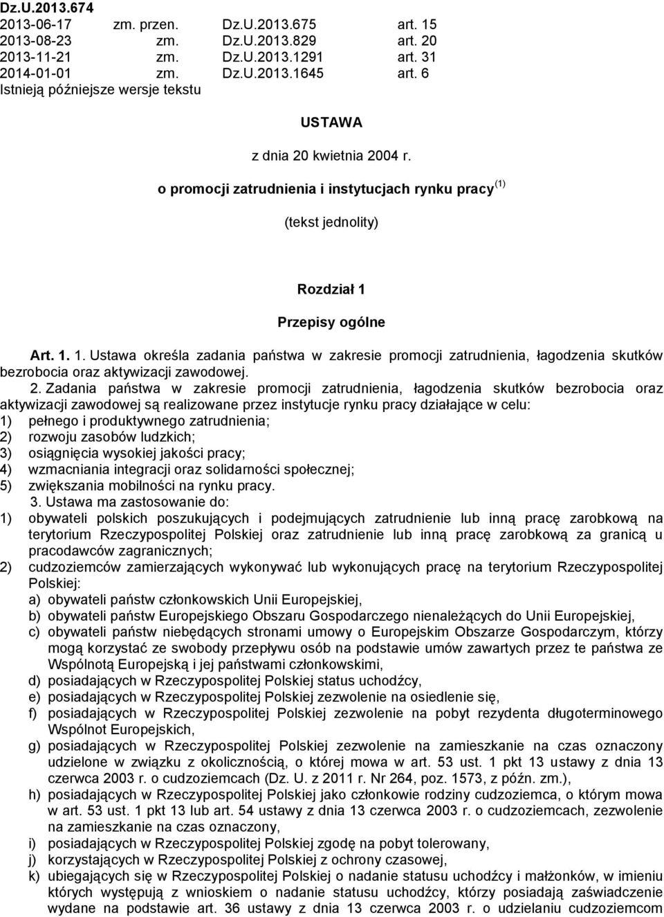 Przepisy ogólne Art. 1. 1. Ustawa określa zadania państwa w zakresie promocji zatrudnienia, łagodzenia skutków bezrobocia oraz aktywizacji zawodowej. 2.