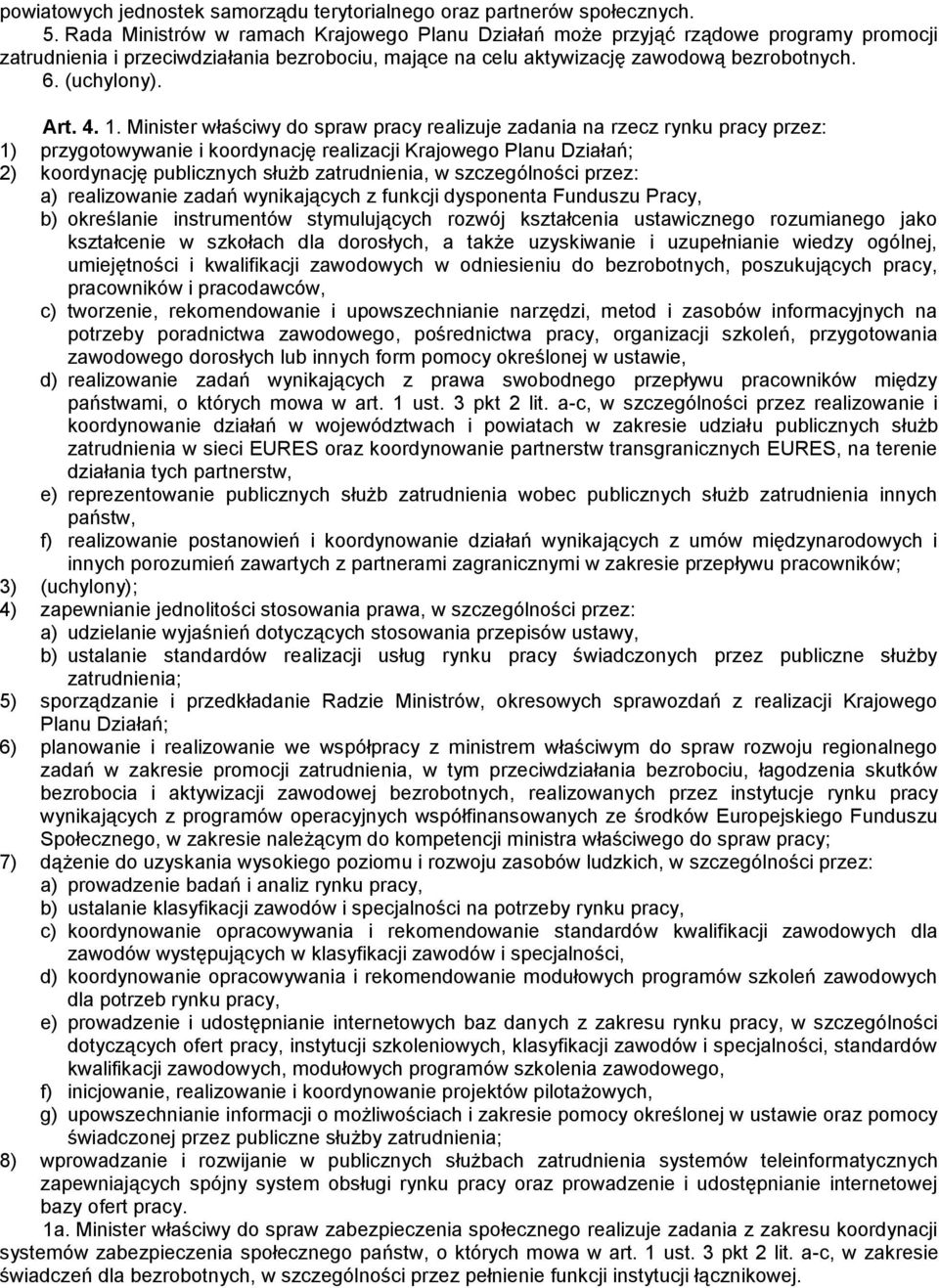 4. 1. Minister właściwy do spraw pracy realizuje zadania na rzecz rynku pracy przez: 1) przygotowywanie i koordynację realizacji Krajowego Planu Działań; 2) koordynację publicznych służb