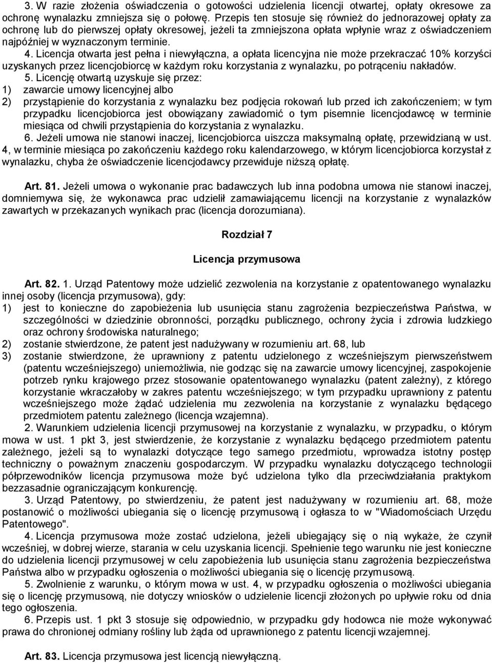 Licencja otwarta jest pełna i niewyłączna, a opłata licencyjna nie może przekraczać 10% korzyści uzyskanych przez licencjobiorcę w każdym roku korzystania z wynalazku, po potrąceniu nakładów. 5.