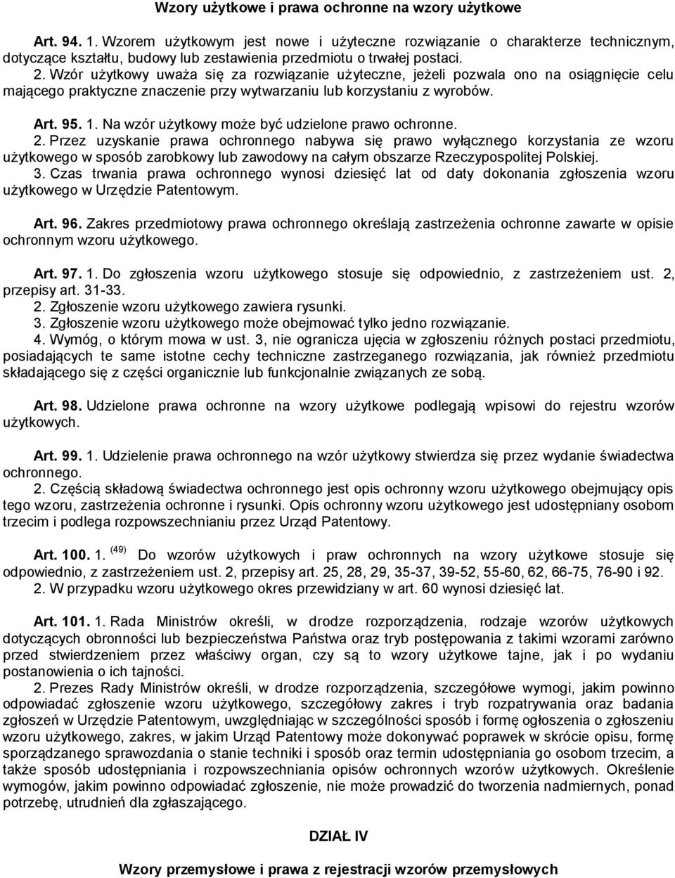 Wzór użytkowy uważa się za rozwiązanie użyteczne, jeżeli pozwala ono na osiągnięcie celu mającego praktyczne znaczenie przy wytwarzaniu lub korzystaniu z wyrobów. Art. 95. 1.