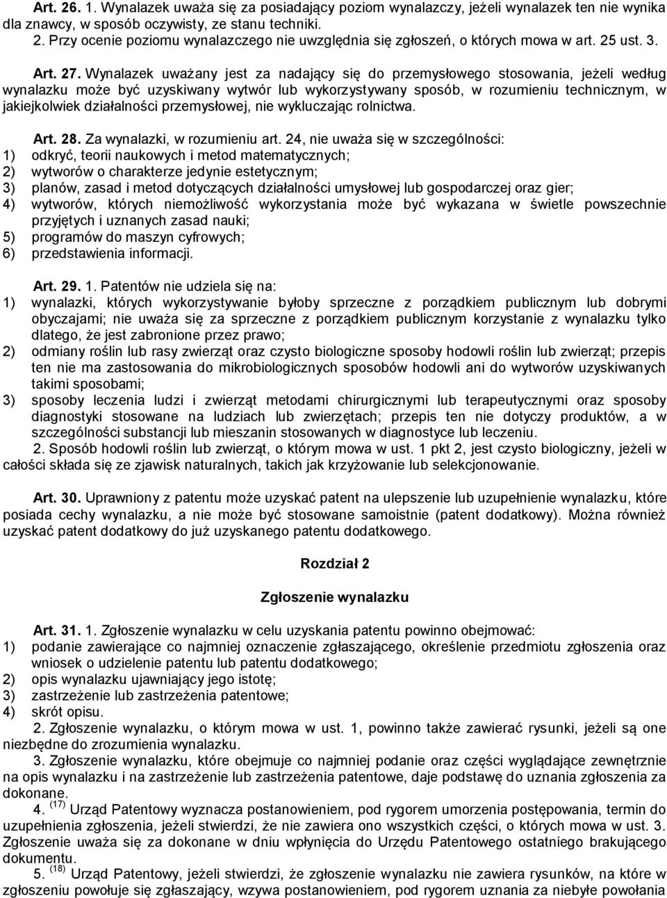 Wynalazek uważany jest za nadający się do przemysłowego stosowania, jeżeli według wynalazku może być uzyskiwany wytwór lub wykorzystywany sposób, w rozumieniu technicznym, w jakiejkolwiek