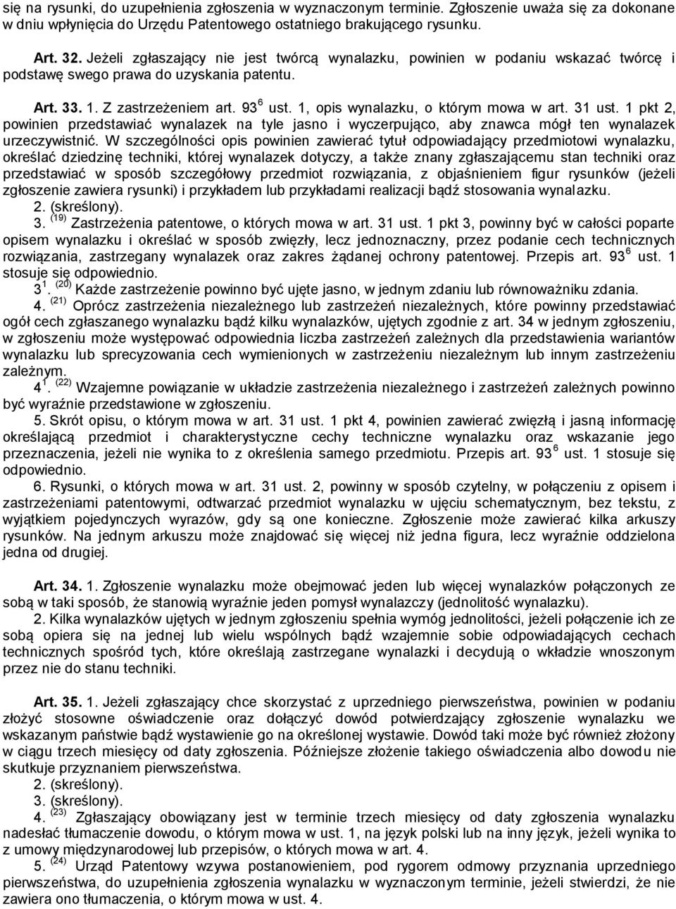 1, opis wynalazku, o którym mowa w art. 31 ust. 1 pkt 2, powinien przedstawiać wynalazek na tyle jasno i wyczerpująco, aby znawca mógł ten wynalazek urzeczywistnić.