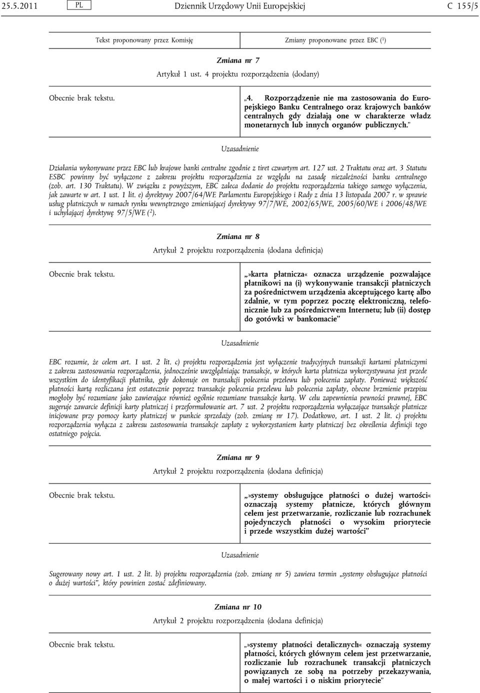 Rozporządzenie nie ma zastosowania do Europejskiego Banku Centralnego oraz krajowych banków centralnych gdy działają one w charakterze władz monetarnych lub innych organów publicznych.