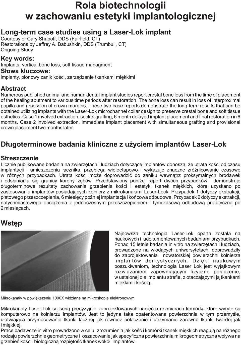Numerous published animal and human dental implant studies report crestal bone loss from the time of placement of the healing abutment to various time periods after restoration.