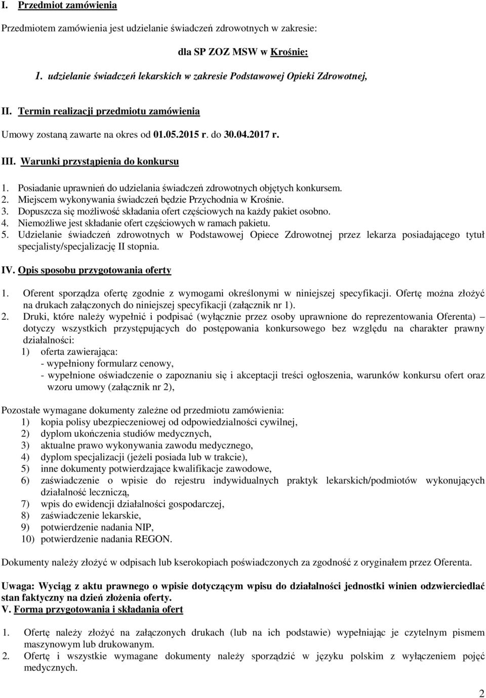 Warunki przystąpienia do konkursu 1. Posiadanie uprawnień do udzielania świadczeń zdrowotnych objętych konkursem. 2. Miejscem wykonywania świadczeń będzie Przychodnia w Krośnie. 3.